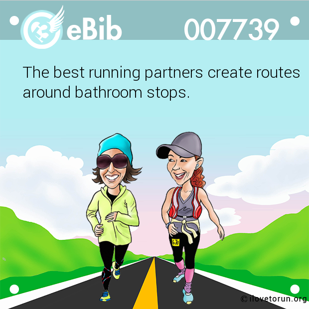 The best running partners create routes

around bathroom stops.