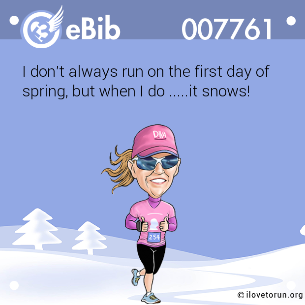 I don't always run on the first day of

spring, but when I do .....it snows!