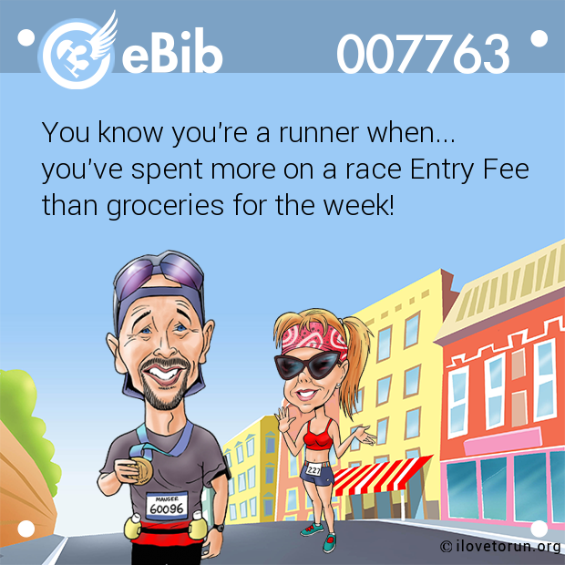 You know you're a runner when...

you've spent more on a race Entry Fee

than groceries for the week!