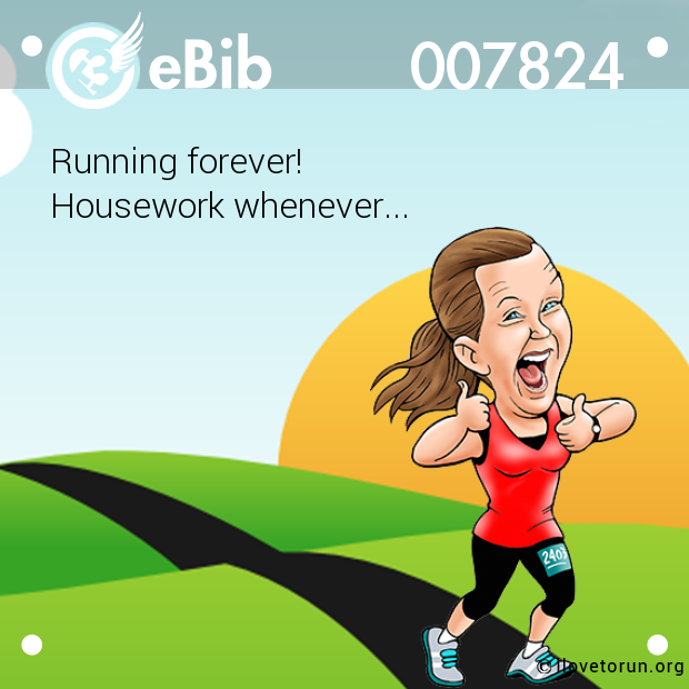 Running forever! 

Housework whenever...