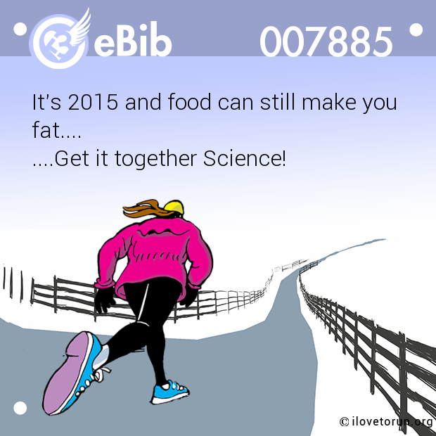 It's 2015 and food can still make you 

fat.... 

....Get it together Science!