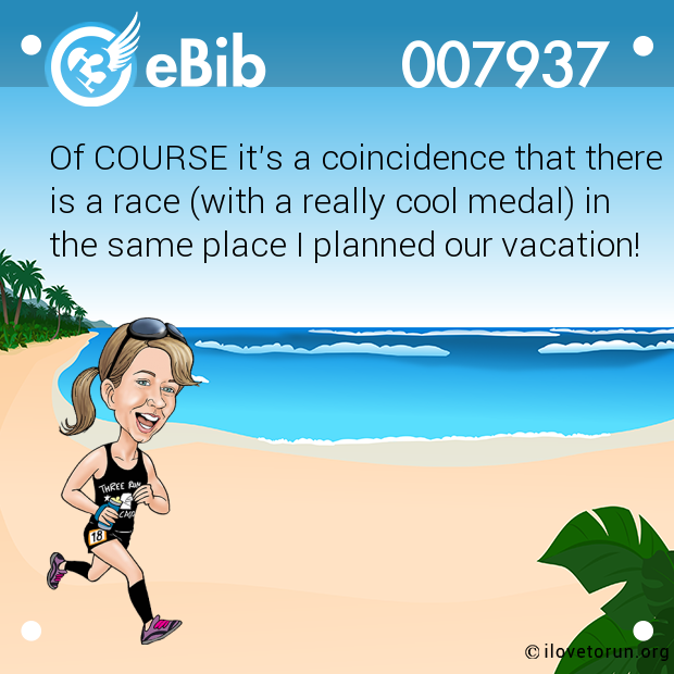Of COURSE it's a coincidence that there

is a race (with a really cool medal) in

the same place I planned our vacation!