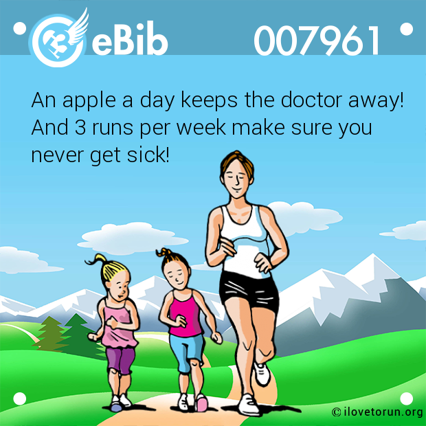 An apple a day keeps the doctor away!

And 3 runs per week make sure you 

never get sick!