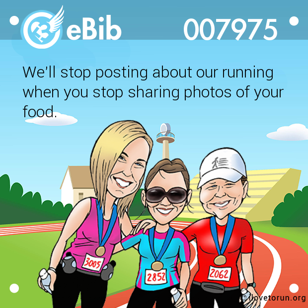 We'll stop posting about our running

when you stop sharing photos of your

food.