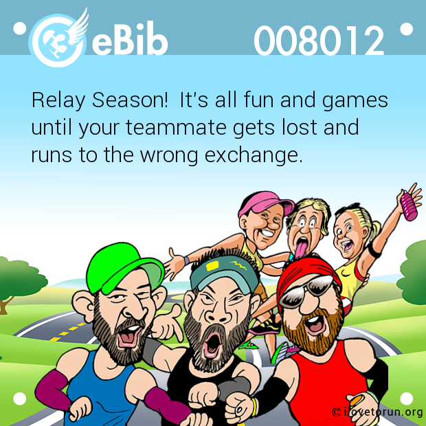 Relay Season!  It's all fun and games

until your teammate gets lost and 

runs to the wrong exchange.