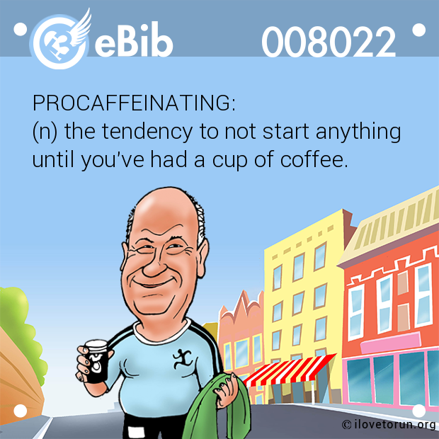 PROCAFFEINATING:

(n) the tendency to not start anything 

until you've had a cup of coffee.
