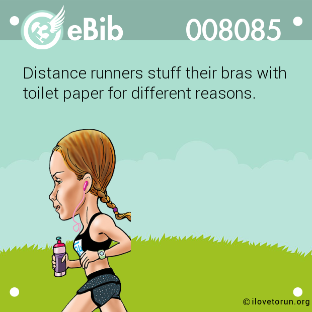 Distance runners stuff their bras with

toilet paper for different reasons.