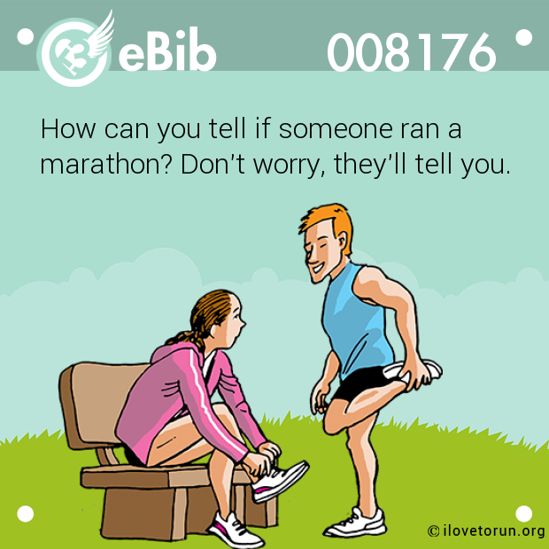 How can you tell if someone ran a

marathon? Don't worry, they'll tell you.