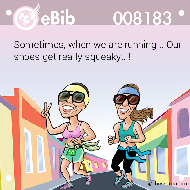 Sometimes, when we are running....Our

shoes get really squeaky...!!!