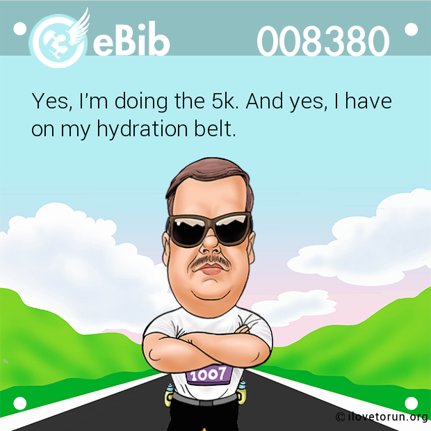 Yes, I'm doing the 5k. And yes, I have

on my hydration belt.