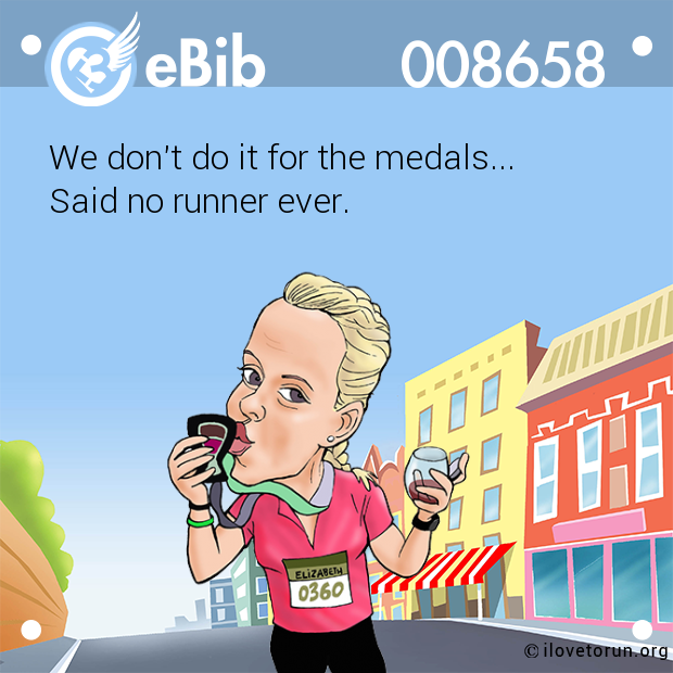 We don't do it for the medals... 

Said no runner ever.