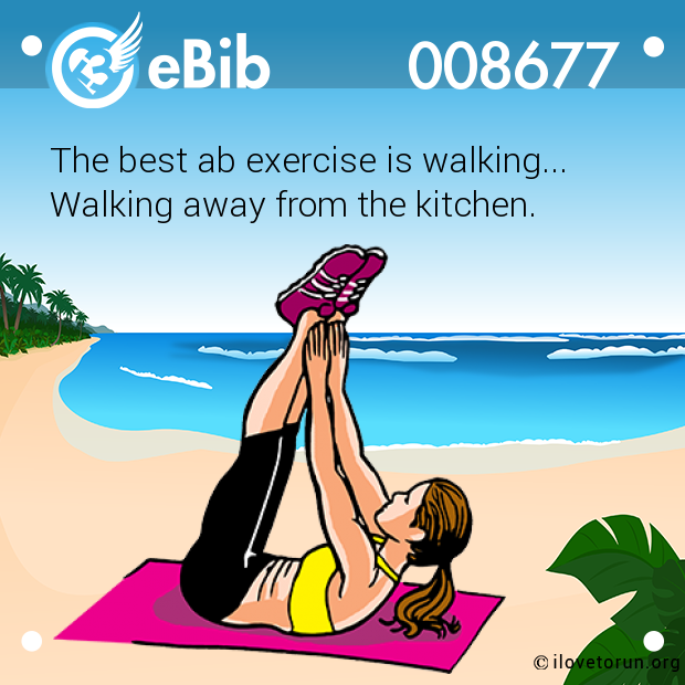The best ab exercise is walking... 

Walking away from the kitchen.