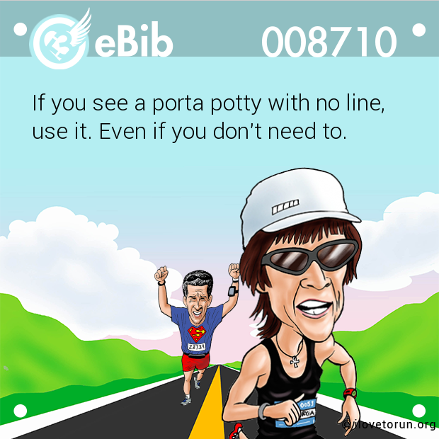 If you see a porta potty with no line, 

use it. Even if you don't need to.