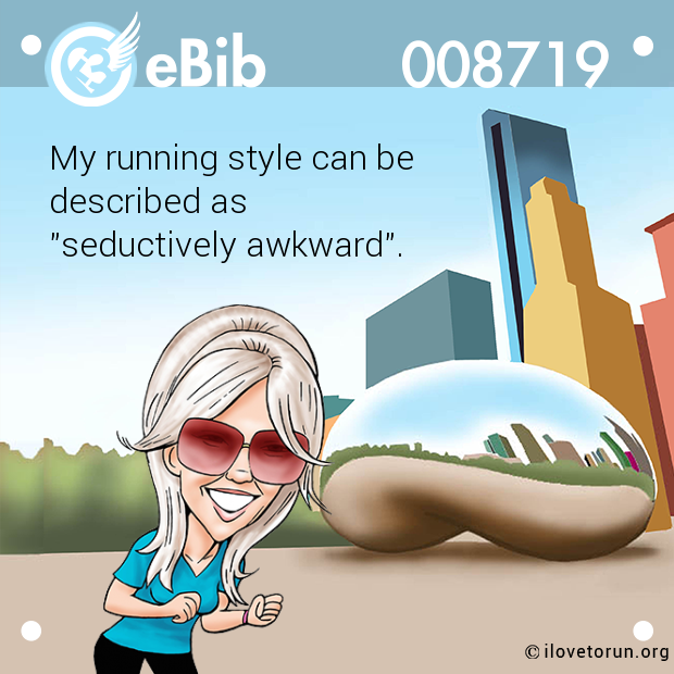 My running style can be 

described as 

"seductively awkward".