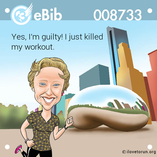 Yes, I'm guilty! I just killed 

my workout.