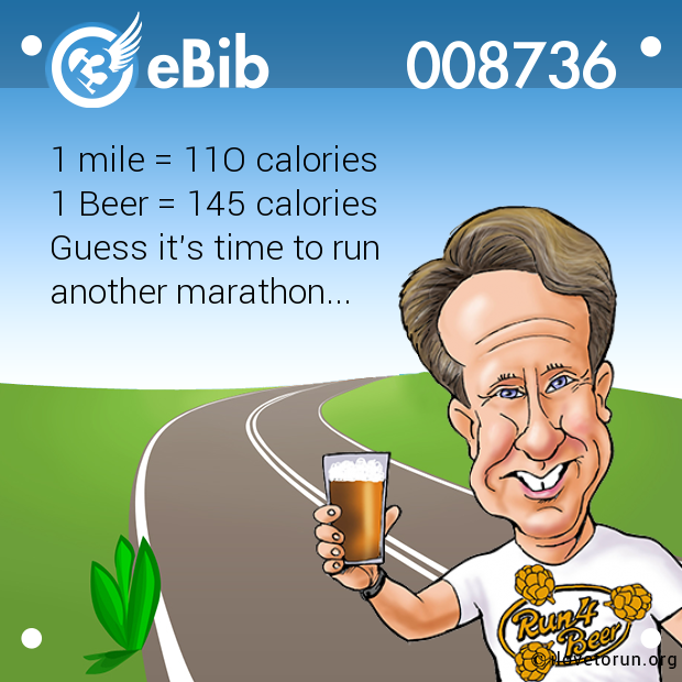 1 mile = 11O calories 

1 Beer = 145 calories 

Guess it's time to run 

another marathon...