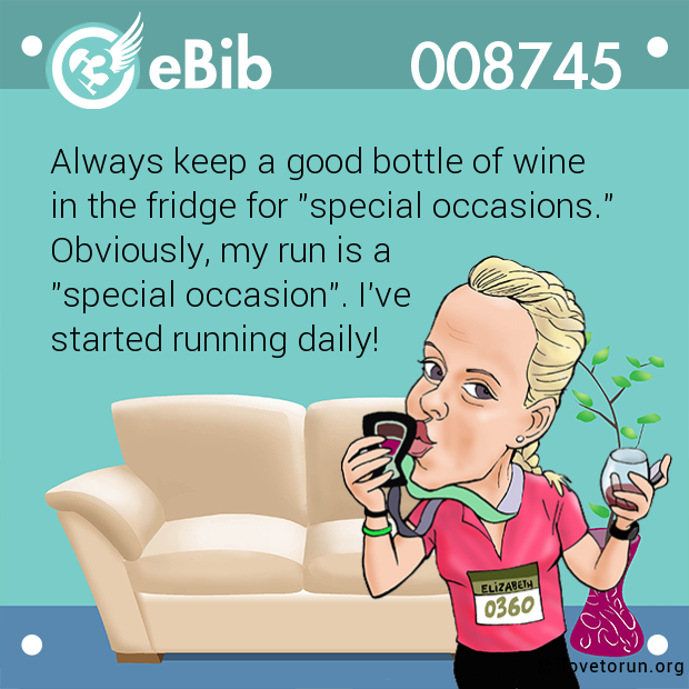 Always keep a good bottle of wine 

in the fridge for "special occasions."

Obviously, my run is a 

"special occasion". I've 

started running daily!