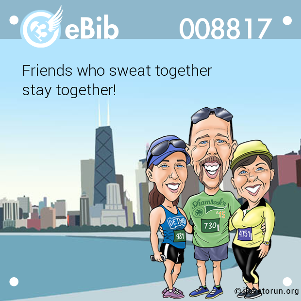 Friends who sweat together 

stay together!