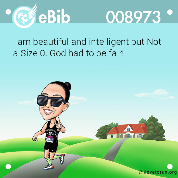 I am beautiful and intelligent but Not 

a Size 0. God had to be fair!