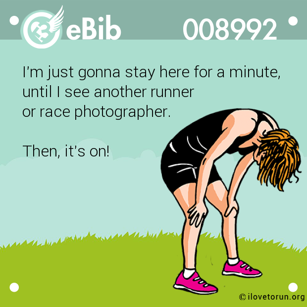 I'm just gonna stay here for a minute,

until I see another runner

or race photographer. 



Then, it's on!
