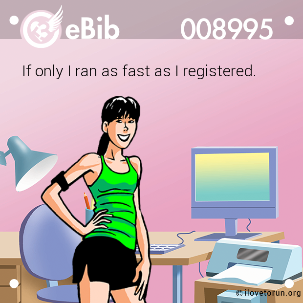 If only I ran as fast as I registered.