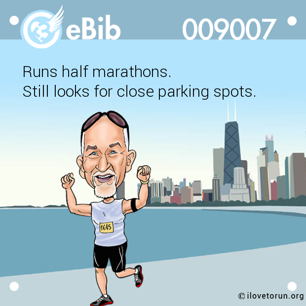 Runs half marathons. 

Still looks for close parking spots.