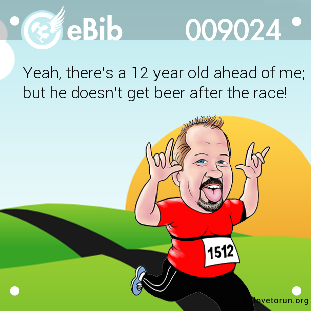 Yeah, there's a 12 year old ahead of me; but he doesn't get beer after the race!