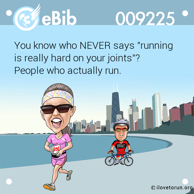 You know who NEVER says "running  is really hard on your joints"?  People who actually run.