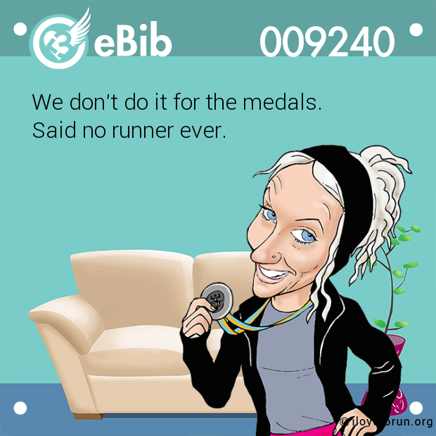 We don't do it for the medals.
Said no runner ever.