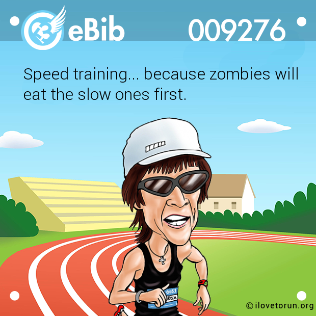 Speed training... because zombies will eat the slow ones first.