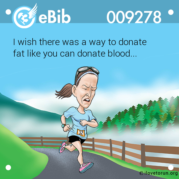 I wish there was a way to donate  fat like you can donate blood...