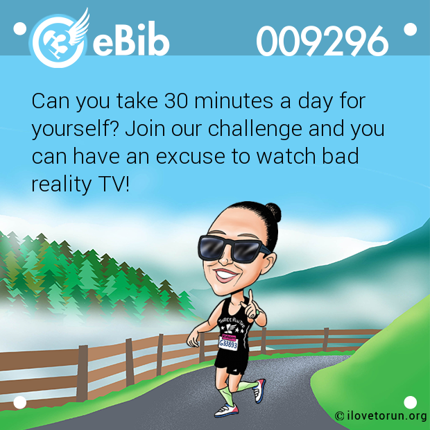 Can you take 30 minutes a day for yourself? Join our challenge and you  can have an excuse to watch bad  reality TV!