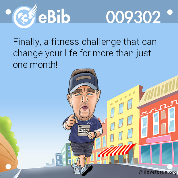 Finally, a fitness challenge that can
change your life for more than just 
one month!