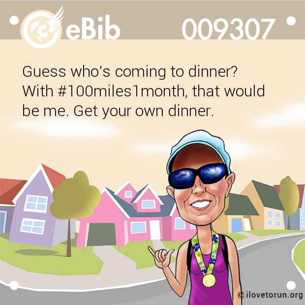 Guess who's coming to dinner? 

With #100miles1month, that would 

be me. Get your own dinner.