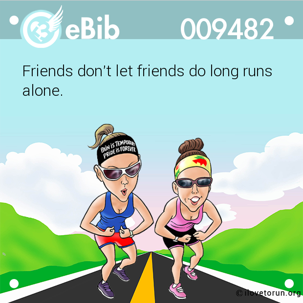 Friends don't let friends do long runs

alone.