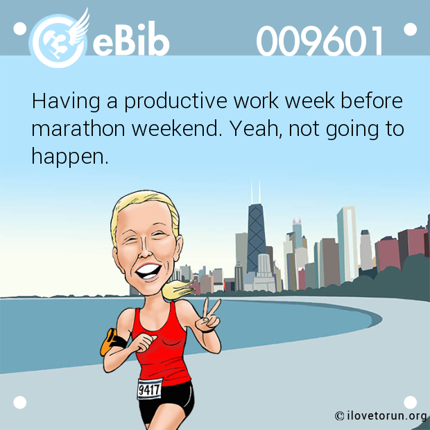 Having a productive work week before

marathon weekend. Yeah, not going to

happen.