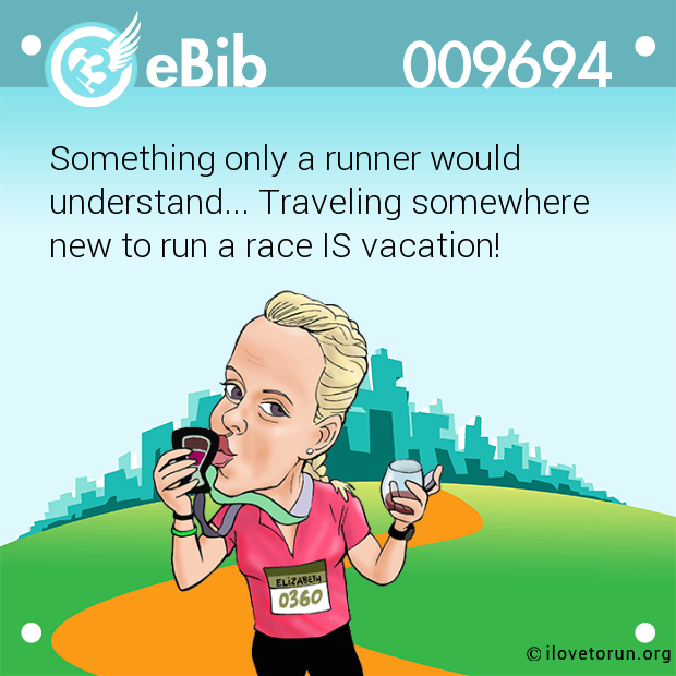 Something only a runner would 

understand... Traveling somewhere 

new to run a race IS vacation!