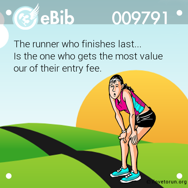 The runner who finishes last... Is the one who gets the most value our of their entry fee.