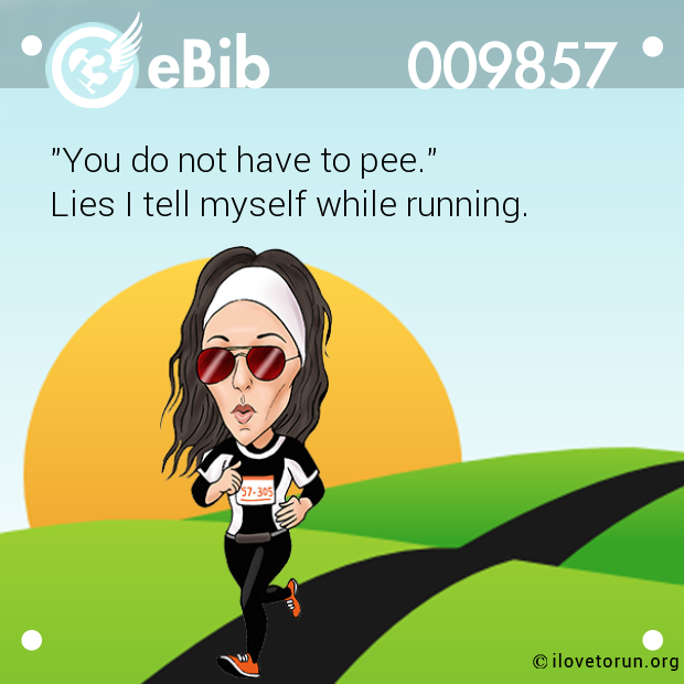 "You do not have to pee." 

Lies I tell myself while running.